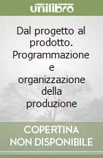 Acquista Ora Dal progetto al prodotto. Programmazione e organizzazione della produzione