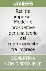 Reti tra imprese. Modelli e prospettive per una teoria del coordinamento tra imprese Must-Have