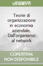 Offerta Lampo Teorie di organizzazione in economia aziendale. Dall‘organismo al network
