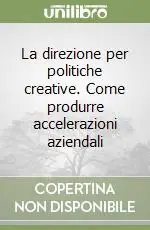 Soddisfatti O Rimborsati La direzione per politiche creative. Come produrre accelerazioni aziendali