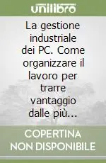 La gestione industriale dei PC. Come organizzare il lavoro per trarre vantaggio dalle più moderne tecnologie informatiche Must-Have