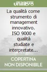 La qualità come strumento di management innovativo. ISO 9000 e qualità studiate e interpretate attraverso 12 casi A Buon Prezzo