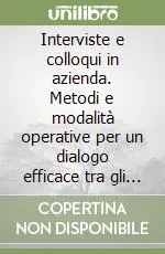 Compra Oggi Stesso Interviste e colloqui in azienda. Metodi e modalità operative per un dialogo efficace tra gli attori organizzativi