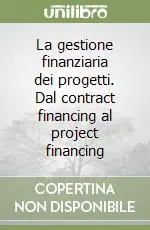La gestione finanziaria dei progetti. Dal contract financing al project financing Sconto
