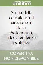 Ultime Pezzi Storia della consulenza di direzione in Italia. Protagonisti, idee, tendenze evolutive