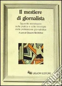 Non Perdere Il mestiere di giornalista. Sguardo sociologico sulla pratica e sulla ideologia della professione giornalistica