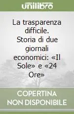 La trasparenza difficile. Storia di due giornali economici «Il Sole» e «24 Ore» Ultime Pezzi