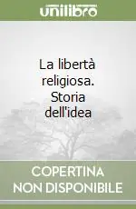 Novità La libertà religiosa. Storia dell‘idea