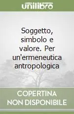 Soggetto, simbolo e valore. Per un‘ermeneutica antropologica Offerta Lampo