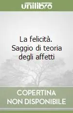 Spedito Oggi La felicità. Saggio di teoria degli affetti