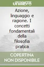 Azione, linguaggio e ragione. I concetti fondamentali della filosofia pratica Prezzo Di Fabbrica