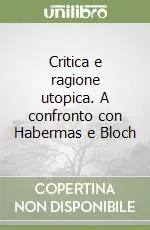 Critica e ragione utopica. A confronto con Habermas e Bloch Pagamento Sicuro