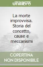 La morte improvvisa. Storia del concetto, cause e meccanismi Prezzo Ridotto