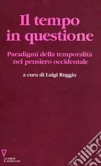Il tempo in questione. Paradigmi della temporalità nel pensiero occidentale Quantità Limitata