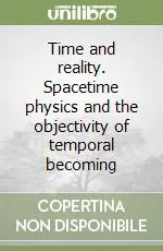 Consegna Rapida Time and reality. Spacetime physics and the objectivity of temporal becoming