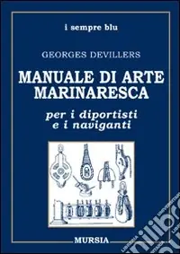 Manuale di arte marinaresca per i diportisti e i naviganti. Nodi, vele, cavi, attrezzature, manovre Offerta Del Giorno