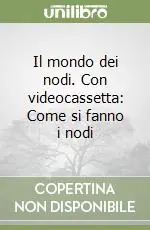 Il mondo dei nodi. Con videocassetta Come si fanno i nodi Ordina Subito