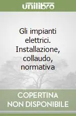 Gli impianti elettrici. Installazione, collaudo, normativa Solo Oggi