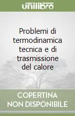 Problemi di termodinamica tecnica e di trasmissione del calore Ultime Pezzi