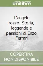 L‘angelo rosso. Storia, leggende e passioni di Enzo Ferrari Novità