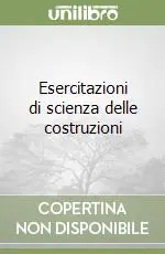 Non Perdere Esercitazioni di scienza delle costruzioni