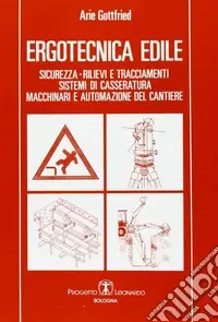 Ergotecnica edile. Sicurezza, rilievi e tracciamenti, sistemi di casseratura, macchinari e automazione del cantiere Nuova Collezione