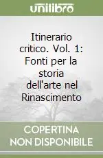 Itinerario critico. Vol. 1 Fonti per la storia dell‘arte nel Rinascimento Offerta Limitata