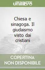Chiesa e sinagoga. Il giudaismo visto dai cristiani Reso Gratuito