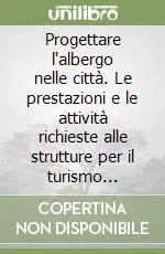 Subito Disponibile Progettare l‘albergo nelle città. Le prestazioni e le attività richieste alle strutture per il turismo culturale. Le caratteristiche tipologiche...