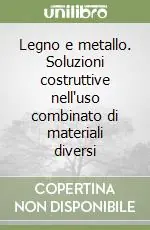 Legno e metallo. Soluzioni costruttive nell‘uso combinato di materiali diversi Prezzo Conveniente