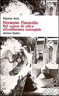 Hermann Finsterlin. Dal «Gioco di stile» all‘architettura marsupiale Must-Have