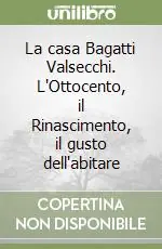 La casa Bagatti Valsecchi. L‘Ottocento, il Rinascimento, il gusto dell‘abitare Compra Oggi Stesso