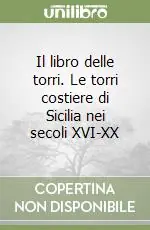 Il libro delle torri. Le torri costiere di Sicilia nei secoli XVI-XX Subito Disponibile