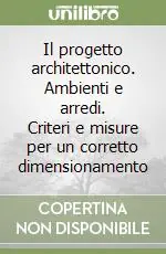 Il progetto architettonico. Ambienti e arredi. Criteri e misure per un corretto dimensionamento Prezzo Ridotto
