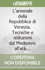 Spedizione Espresso L‘arsenale della Repubblica di Venezia. Tecniche e istituzioni dal Medioevo all‘età moderna. Ediz. illustrata