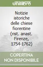 Ultimissimo Modello Notizie istoriche delle chiese fiorentine (rist. anast. Firenze, 1754-1762)