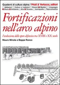 Fortificazioni nell‘arco alpino. L‘evoluzione delle opere difensive tra XVIII e XX secolo Reso Gratuito