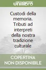Custodi della memoria. Tributi ad interpreti della nostra tradizione culturale Offerta Speciale