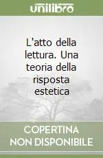 L‘atto della lettura. Una teoria della risposta estetica Nuovo Arrivo