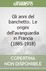 Gli anni del banchetto. Le origini dell‘avanguardia in Francia (1885-1918) Ultime Pezzi
