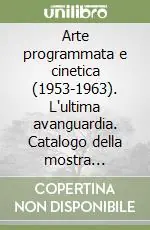 Bestseller Arte programmata e cinetica (1953-1963). L‘ultima avanguardia. Catalogo della mostra (Milano, 1983). Ediz. illustrata