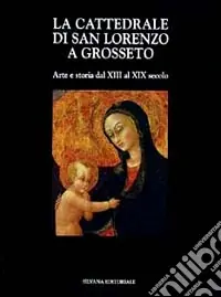 Promo Stagionale La cattedrale di San Lorenzo a Grosseto. Arte e storia dal XIII al XIX secolo
