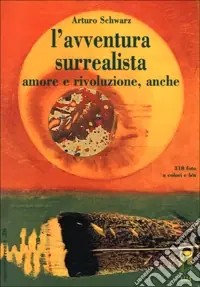 Subito Disponibile L‘avventura surrealista. Amore e rivoluzione, anche