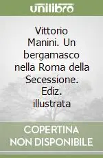 Vittorio Manini. Un bergamasco nella Roma della Secessione. Ediz. illustrata Prezzo Conveniente