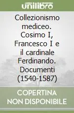 Affare Collezionismo mediceo. Cosimo I, Francesco I e il cardinale Ferdinando. Documenti (1540-1587)
