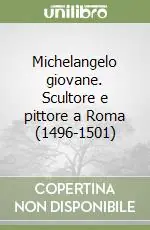Michelangelo giovane. Scultore e pittore a Roma (1496-1501) Sconto