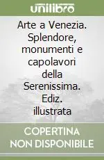 Arte a Venezia. Splendore, monumenti e capolavori della Serenissima. Ediz. illustrata Promozione