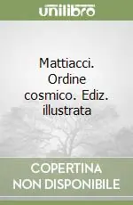 Mattiacci. Ordine cosmico. Ediz. illustrata Reso Gratuito