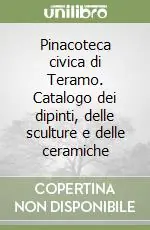 Pinacoteca civica di Teramo. Catalogo dei dipinti, delle sculture e delle ceramiche Spedito Oggi