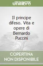 A Buon Prezzo Il principe difeso. Vita e opere di Bernardo Puccini